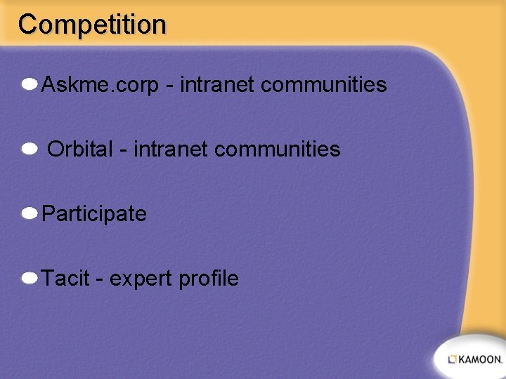 Competition Askme. corp - intranet communities Orbital - intranet communities Participate Tacit - expert