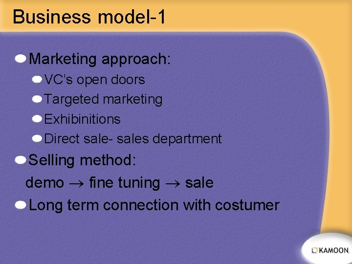 Business model-1 Marketing approach: VC’s open doors Targeted marketing Exhibinitions Direct sale- sales department