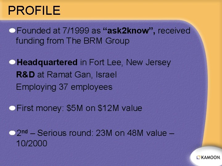 PROFILE Founded at 7/1999 as “ask 2 know”, received funding from The BRM Group