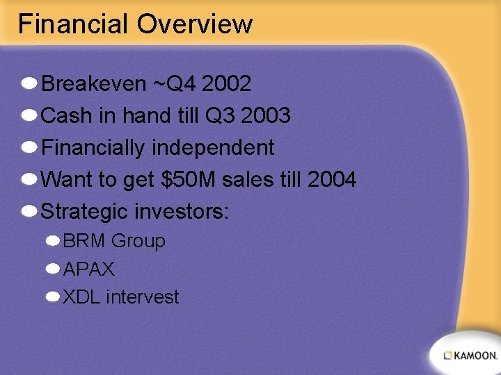 Financial Overview Breakeven ~Q 4 2002 Cash in hand till Q 3 2003 Financially