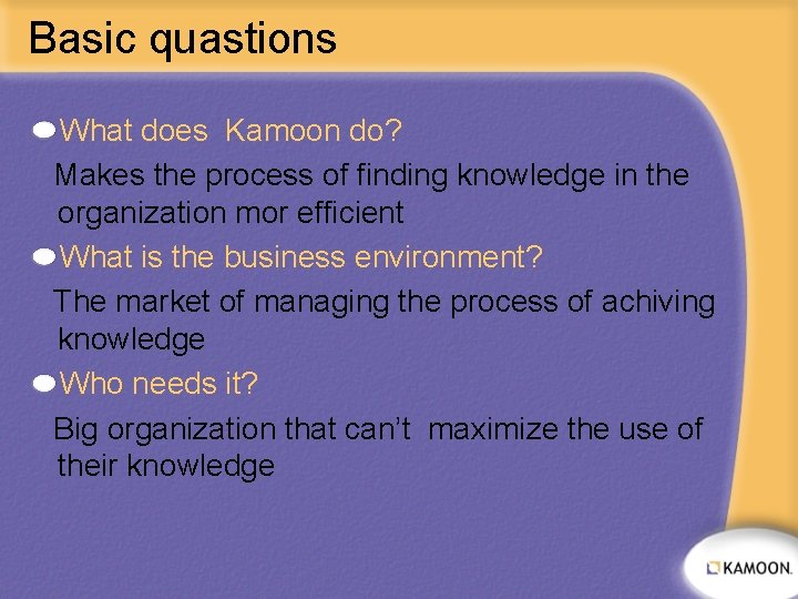 Basic quastions What does Kamoon do? Makes the process of finding knowledge in the