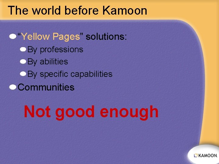 The world before Kamoon “Yellow Pages” solutions: By professions By abilities By specific capabilities
