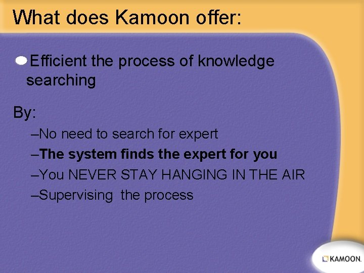 What does Kamoon offer: Efficient the process of knowledge searching By: –No need to