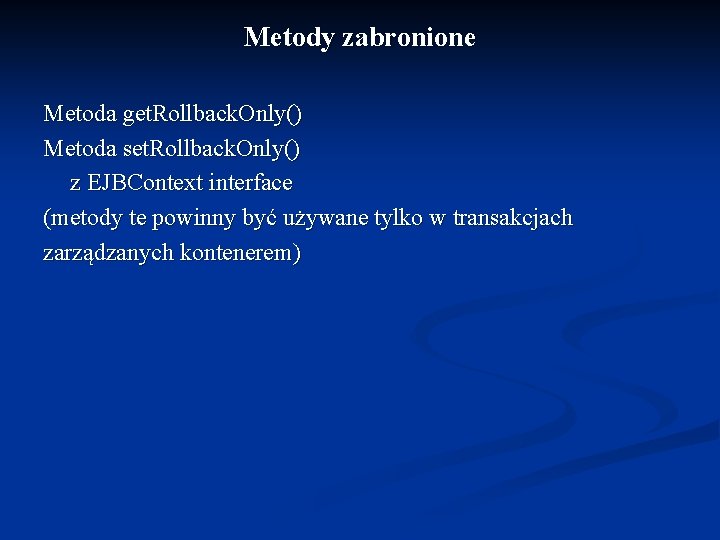 Metody zabronione Metoda get. Rollback. Only() Metoda set. Rollback. Only() z EJBContext interface (metody