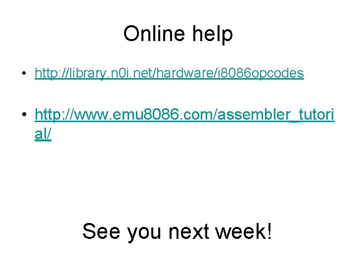 Online help • http: //library. n 0 i. net/hardware/i 8086 opcodes • http: //www.
