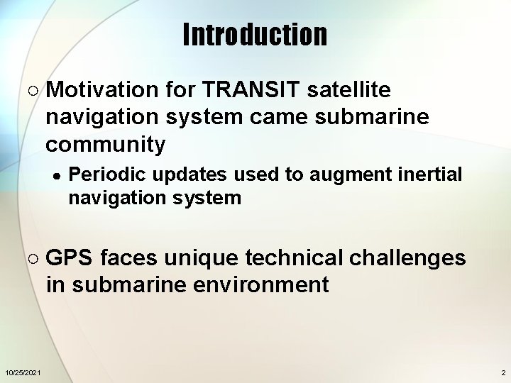 Introduction ○ Motivation for TRANSIT satellite navigation system came submarine community ● Periodic updates
