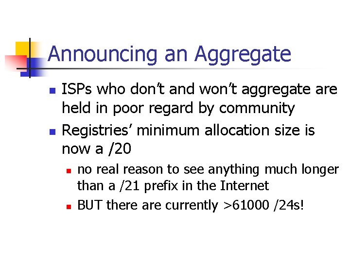 Announcing an Aggregate n n ISPs who don’t and won’t aggregate are held in