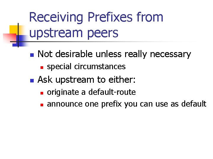 Receiving Prefixes from upstream peers n Not desirable unless really necessary n n special