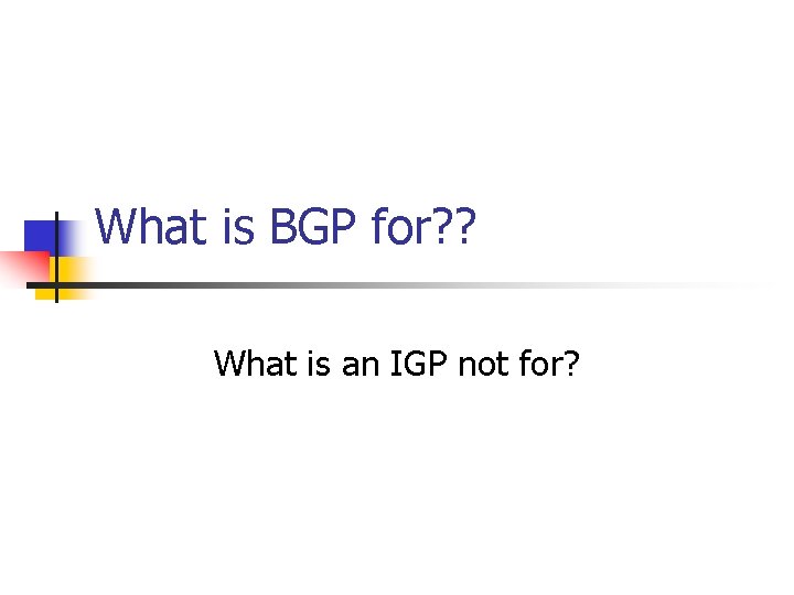 What is BGP for? ? What is an IGP not for? 