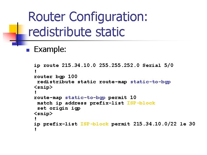 Router Configuration: redistribute static n Example: ip route 215. 34. 10. 0 255. 252.