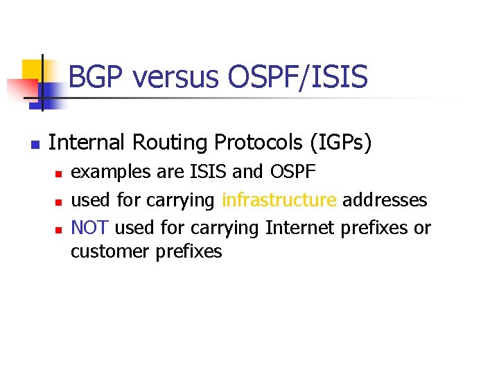 BGP versus OSPF/ISIS n Internal Routing Protocols (IGPs) n n n examples are ISIS
