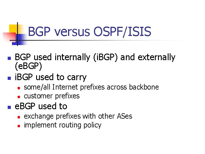 BGP versus OSPF/ISIS n n BGP used internally (i. BGP) and externally (e. BGP)