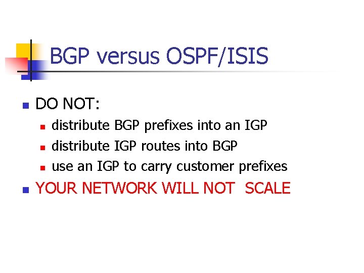 BGP versus OSPF/ISIS n DO NOT: n n distribute BGP prefixes into an IGP