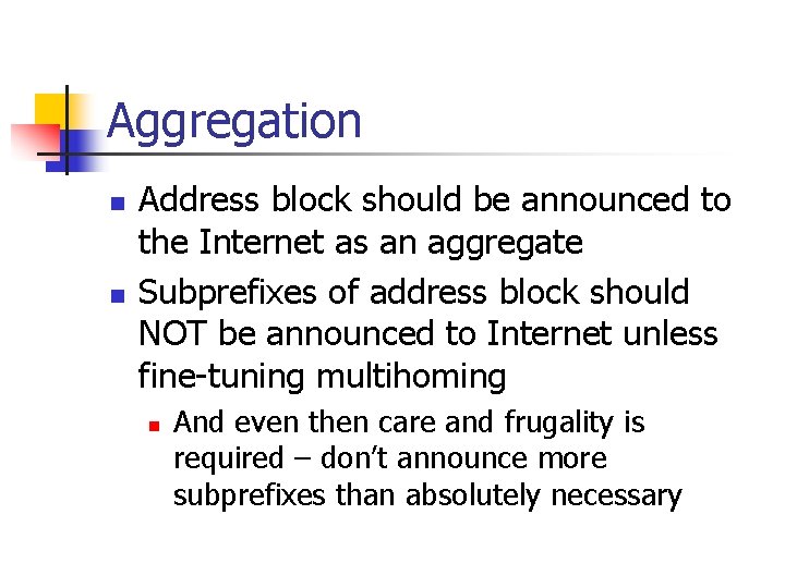 Aggregation n n Address block should be announced to the Internet as an aggregate