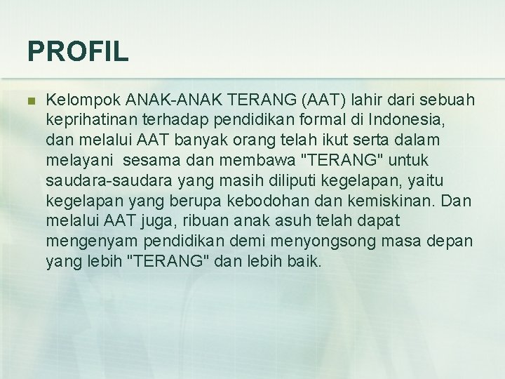 PROFIL n Kelompok ANAK-ANAK TERANG (AAT) lahir dari sebuah keprihatinan terhadap pendidikan formal di