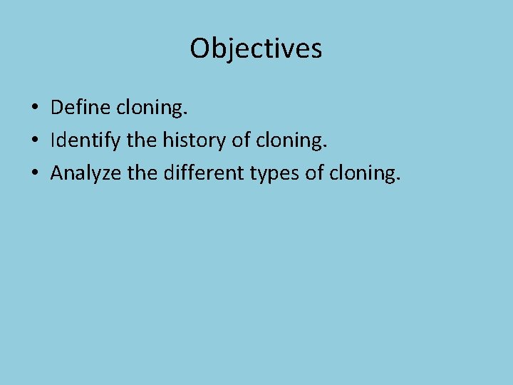 Objectives • Define cloning. • Identify the history of cloning. • Analyze the different