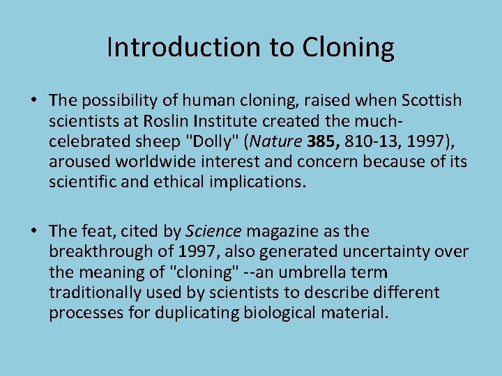 Introduction to Cloning • The possibility of human cloning, raised when Scottish scientists at