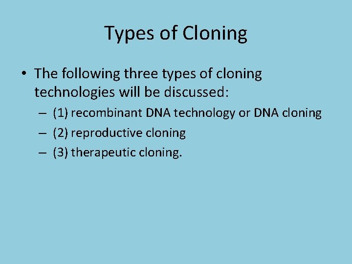 Types of Cloning • The following three types of cloning technologies will be discussed: