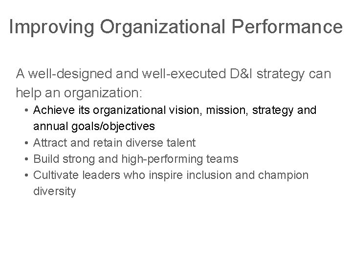 Improving Organizational Performance A well-designed and well-executed D&I strategy can help an organization: •