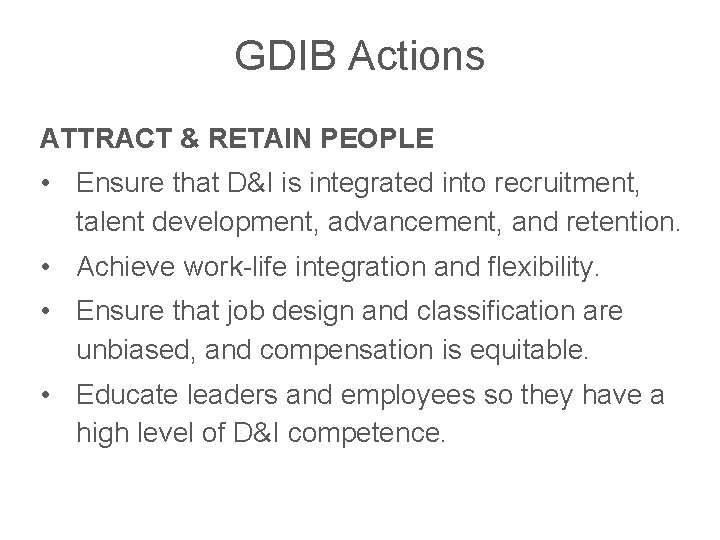 GDIB Actions ATTRACT & RETAIN PEOPLE • Ensure that D&I is integrated into recruitment,