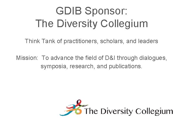 GDIB Sponsor: The Diversity Collegium Think Tank of practitioners, scholars, and leaders Mission: To