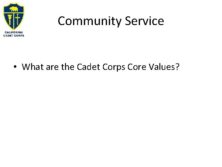 Community Service • What are the Cadet Corps Core Values? 