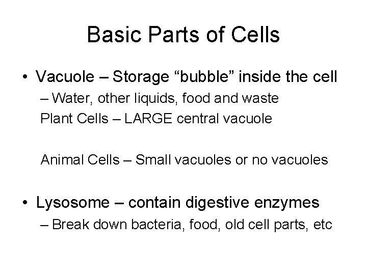 Basic Parts of Cells • Vacuole – Storage “bubble” inside the cell – Water,