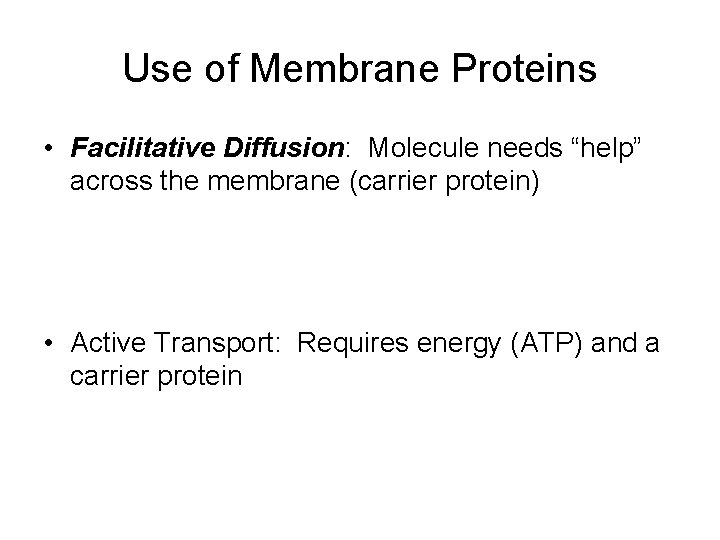 Use of Membrane Proteins • Facilitative Diffusion: Molecule needs “help” across the membrane (carrier