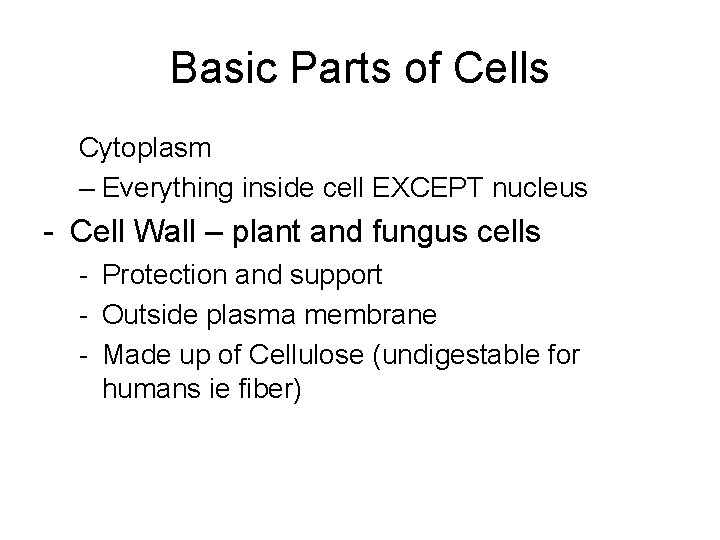 Basic Parts of Cells Cytoplasm – Everything inside cell EXCEPT nucleus - Cell Wall