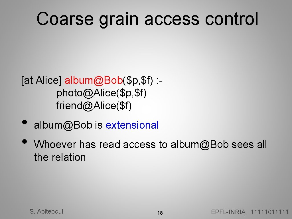 Coarse grain access control [at Alice] album@Bob($p, $f) : photo@Alice($p, $f) friend@Alice($f) • •