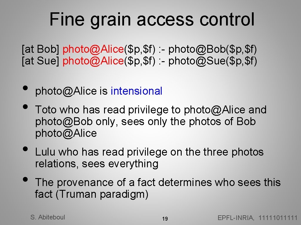 Fine grain access control [at Bob] photo@Alice($p, $f) : - photo@Bob($p, $f) [at Sue]