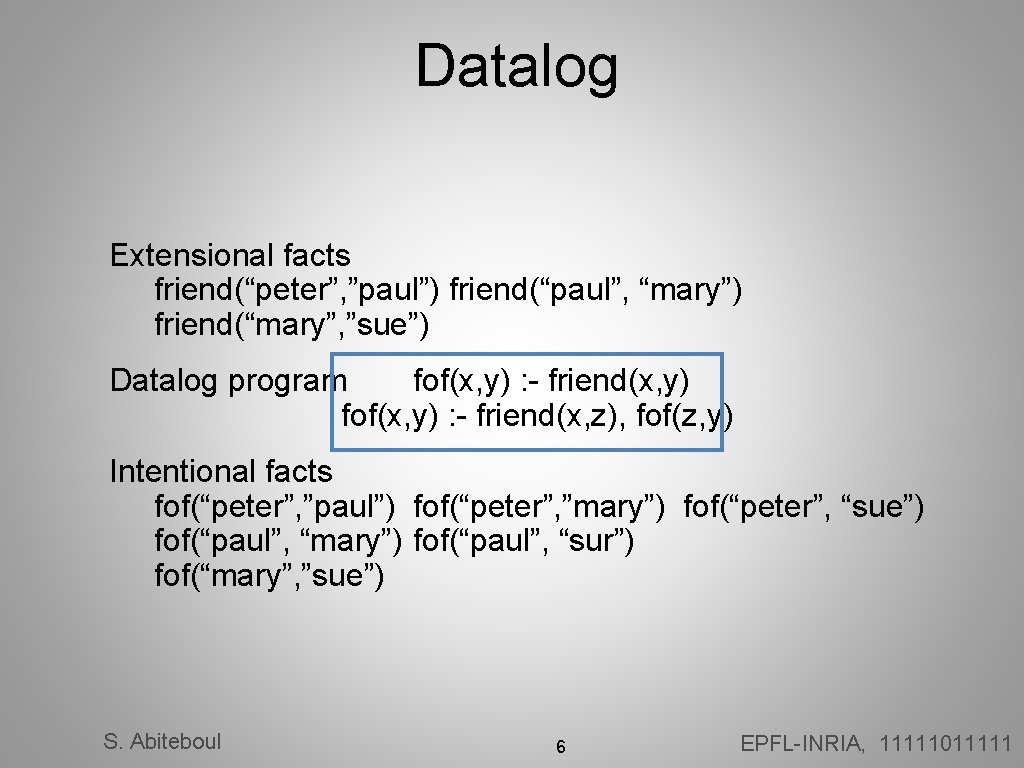Datalog Extensional facts friend(“peter”, ”paul”) friend(“paul”, “mary”) friend(“mary”, ”sue”) Datalog program fof(x, y) :