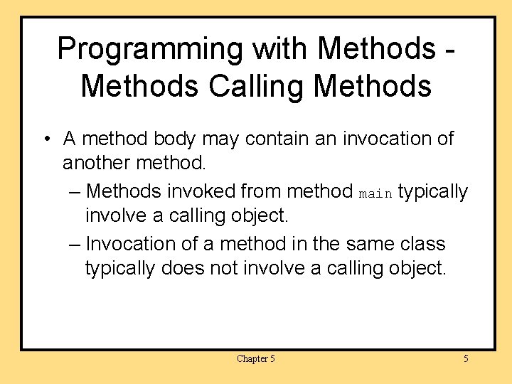 Programming with Methods Calling Methods • A method body may contain an invocation of