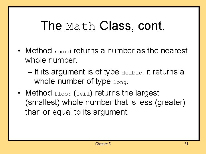 The Math Class, cont. • Method round returns a number as the nearest whole