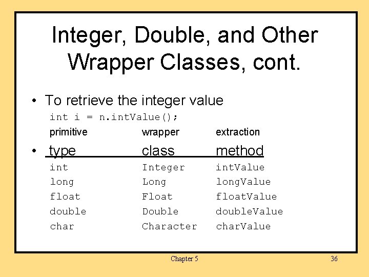 Integer, Double, and Other Wrapper Classes, cont. • To retrieve the integer value int