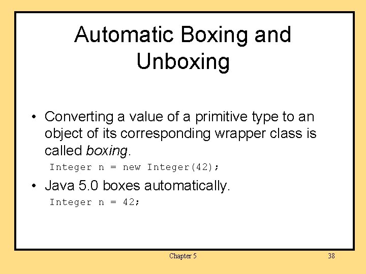 Automatic Boxing and Unboxing • Converting a value of a primitive type to an