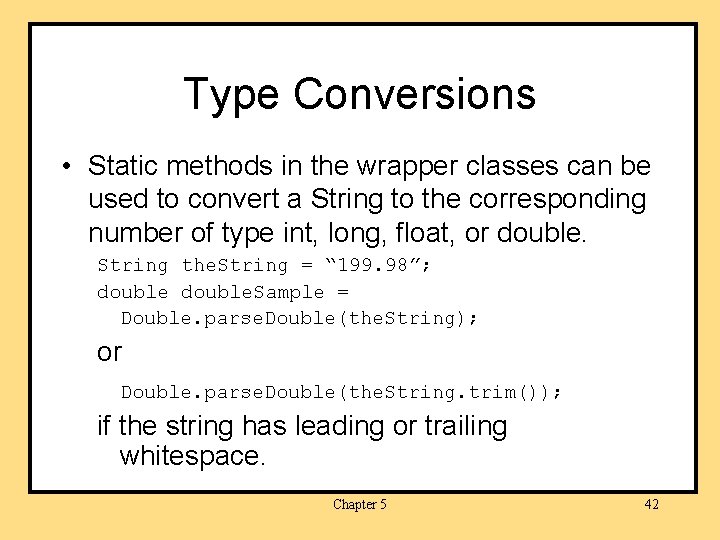 Type Conversions • Static methods in the wrapper classes can be used to convert