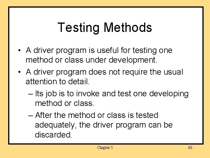 Testing Methods • A driver program is useful for testing one method or class