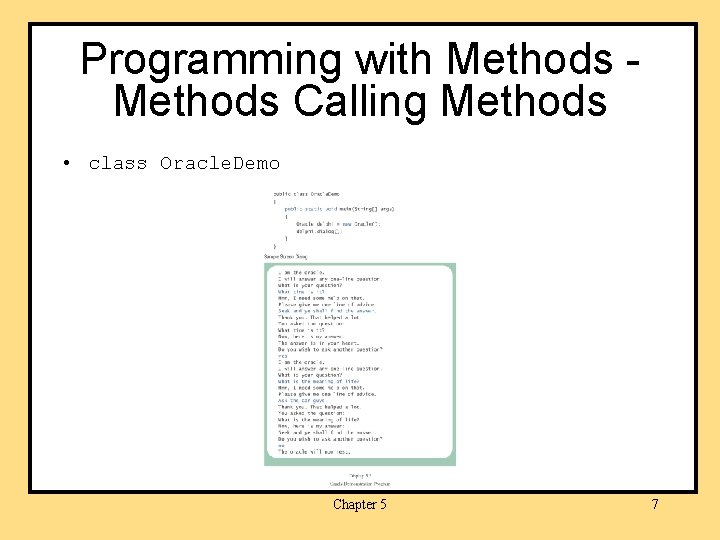 Programming with Methods Calling Methods • class Oracle. Demo Chapter 5 7 