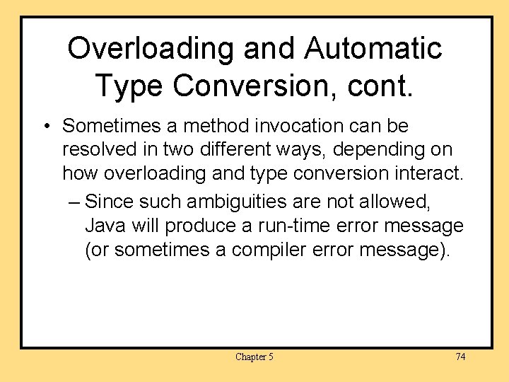 Overloading and Automatic Type Conversion, cont. • Sometimes a method invocation can be resolved