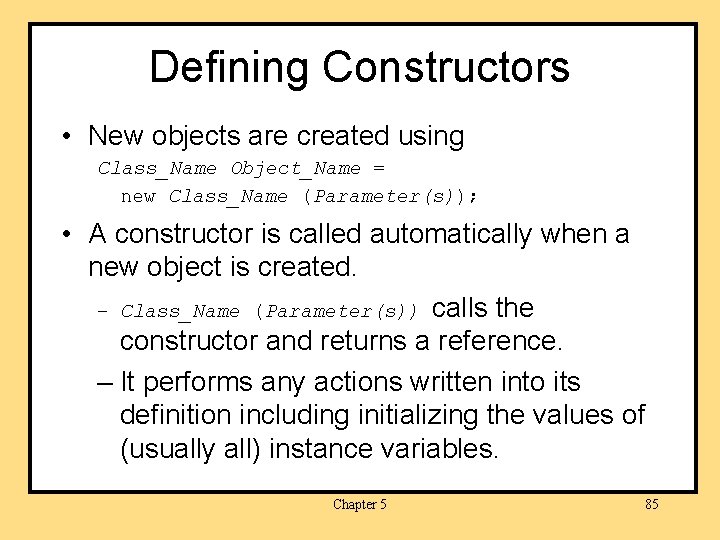 Defining Constructors • New objects are created using Class_Name Object_Name = new Class_Name (Parameter(s));