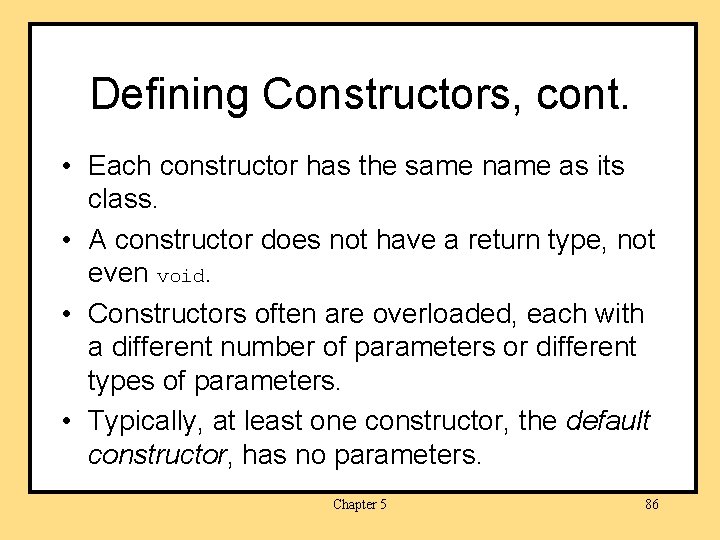 Defining Constructors, cont. • Each constructor has the same name as its class. •