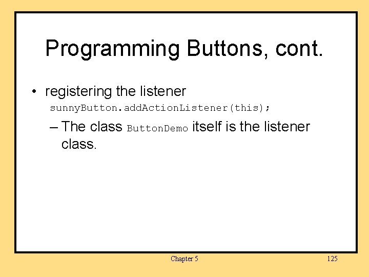 Programming Buttons, cont. • registering the listener sunny. Button. add. Action. Listener(this); – The
