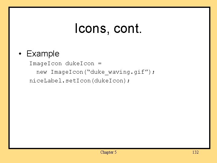 Icons, cont. • Example Image. Icon duke. Icon = new Image. Icon(“duke_waving. gif”); nice.