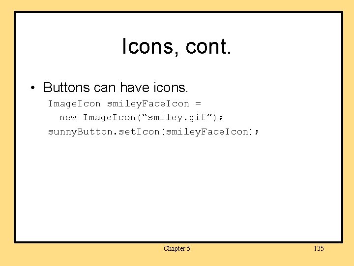 Icons, cont. • Buttons can have icons. Image. Icon smiley. Face. Icon = new