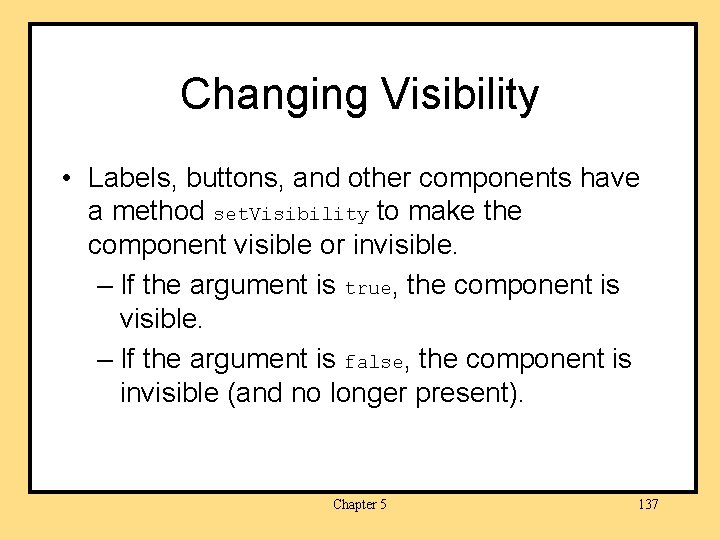Changing Visibility • Labels, buttons, and other components have a method set. Visibility to