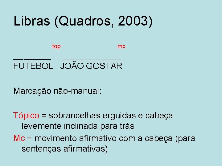 Libras (Quadros, 2003) top mc ______ FUTEBOL JOÃO GOSTAR ______ Marcação não-manual: Tópico =