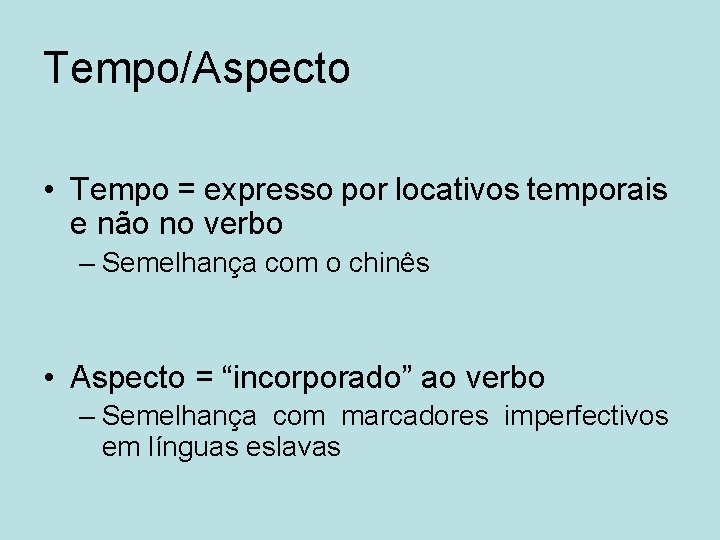 Tempo/Aspecto • Tempo = expresso por locativos temporais e não no verbo – Semelhança