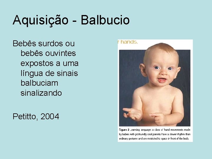 Aquisição - Balbucio Bebês surdos ou bebês ouvintes expostos a uma língua de sinais