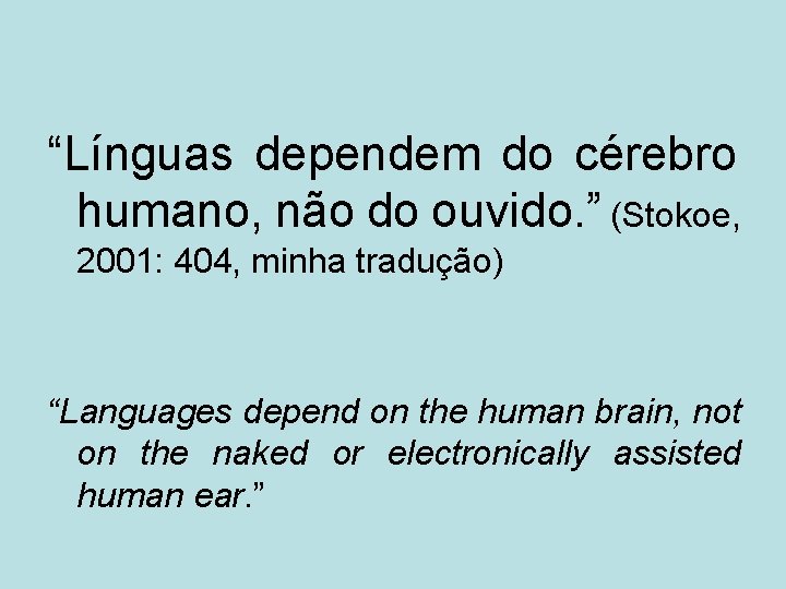 “Línguas dependem do cérebro humano, não do ouvido. ” (Stokoe, 2001: 404, minha tradução)